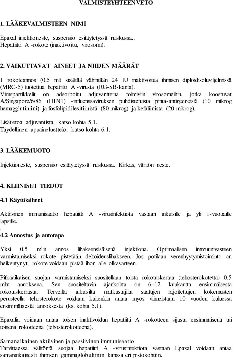 Viruspartikkelit on adsorboitu adjuvantteina toimiviin virosomeihin, jotka koostuvat A/Singapore/6/86 (H1N1) -influenssaviruksen puhdistetuista pinta-antigeeneistä (10 mikrog hemagglutiniini) ja