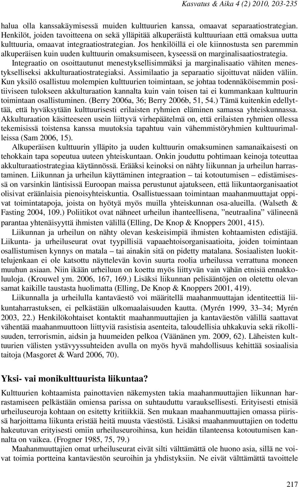 Jos henkilöillä ei ole kiinnostusta sen paremmin alkuperäisen kuin uuden kulttuurin omaksumiseen, kyseessä on marginalisaatiostrategia.