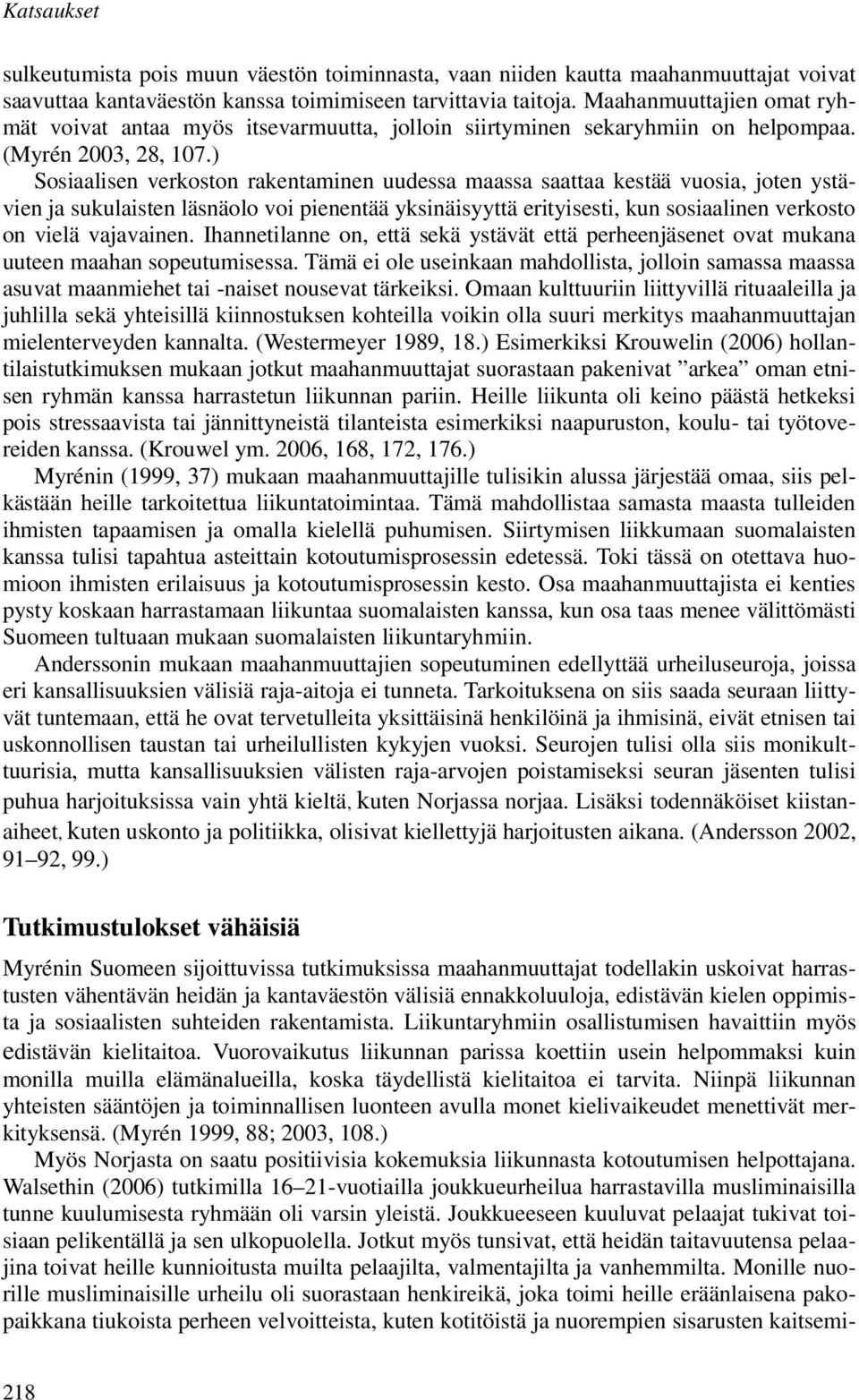 ) Sosiaalisen verkoston rakentaminen uudessa maassa saattaa kestää vuosia, joten ystävien ja sukulaisten läsnäolo voi pienentää yksinäisyyttä erityisesti, kun sosiaalinen verkosto on vielä vajavainen.