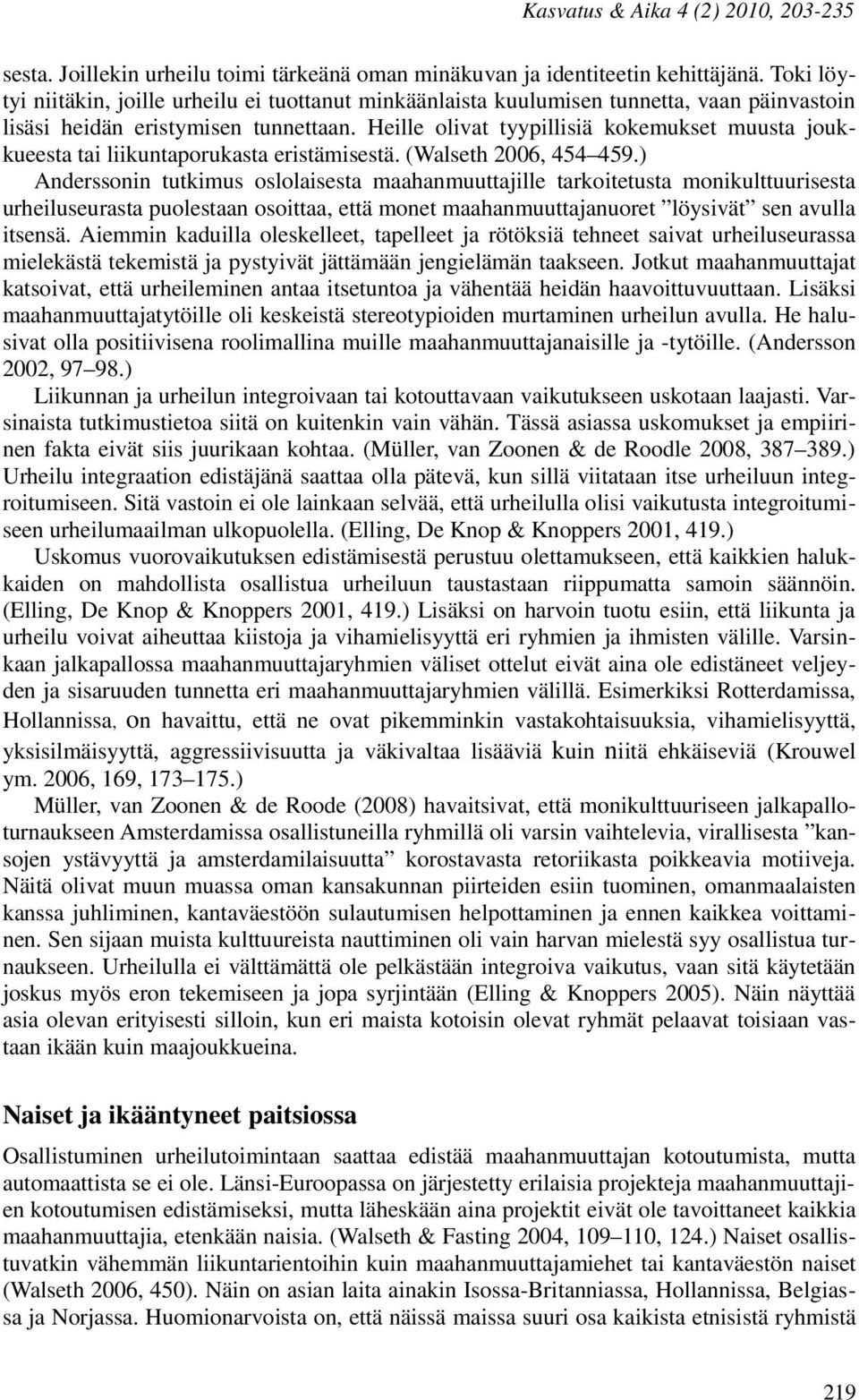 Heille olivat tyypillisiä kokemukset muusta joukkueesta tai liikuntaporukasta eristämisestä. (Walseth 2006, 454 459.