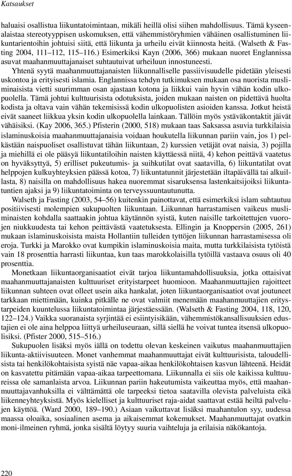 (Walseth & Fasting 2004, 111 112, 115 116.) Esimerkiksi Kayn (2006, 366) mukaan nuoret Englannissa asuvat maahanmuuttajanaiset suhtautuivat urheiluun innostuneesti.