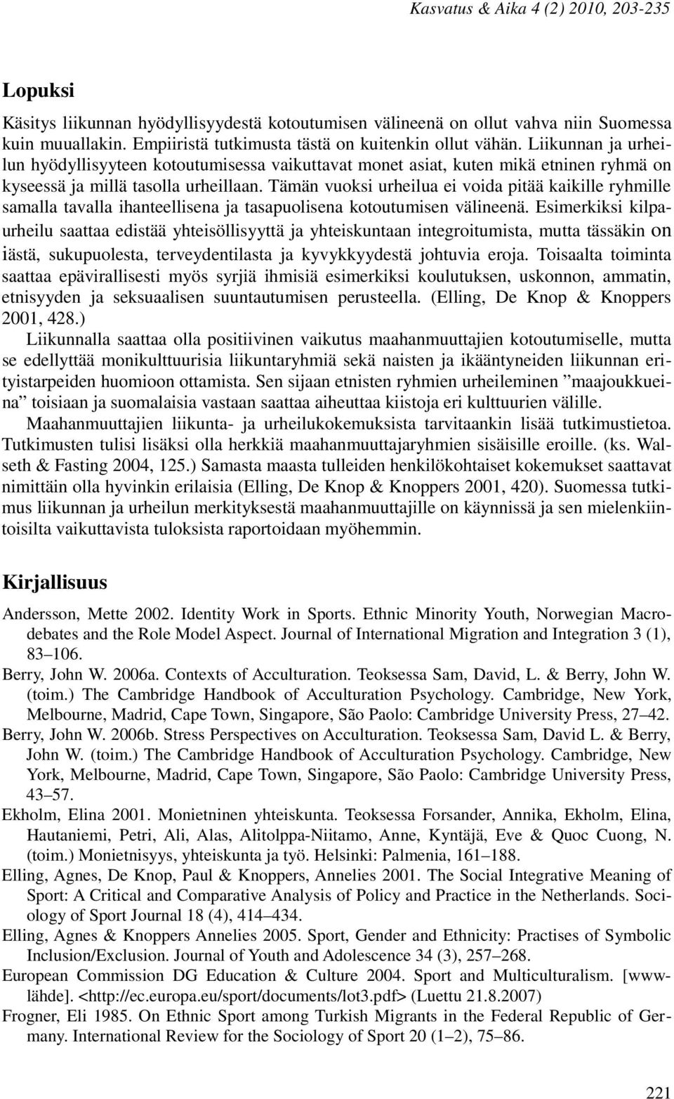 Tämän vuoksi urheilua ei voida pitää kaikille ryhmille samalla tavalla ihanteellisena ja tasapuolisena kotoutumisen välineenä.