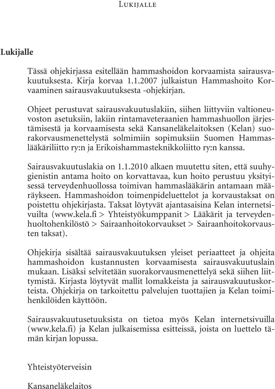 suorakorvausmenettelystä solmimiin sopimuksiin Suomen Hammaslääkäriliitto ry:n ja Erikoishammasteknikkoliitto ry:n kanssa. Sairausvakuutuslakia on 1.