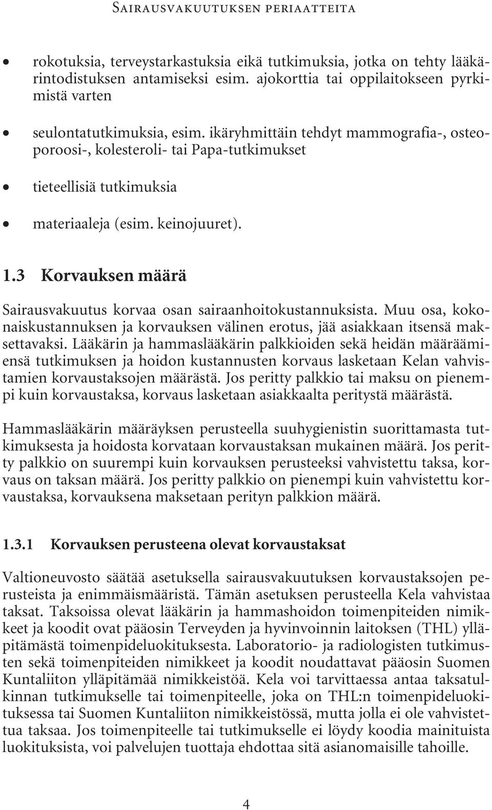 ikäryhmittäin tehdyt mammografia-, osteoporoosi-, kolesteroli- tai Papa-tutkimukset tieteellisiä tutkimuksia materiaaleja (esim. keinojuuret). 1.