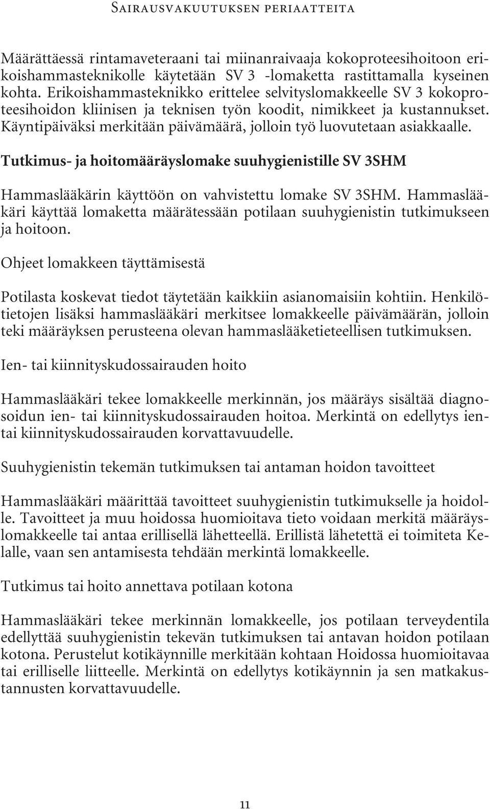 Käyntipäiväksi merkitään päivämäärä, jolloin työ luovutetaan asiakkaalle. Tutkimus- ja hoitomääräyslomake suuhygienistille SV 3SHM Hammaslääkärin käyttöön on vahvistettu lomake SV 3SHM.