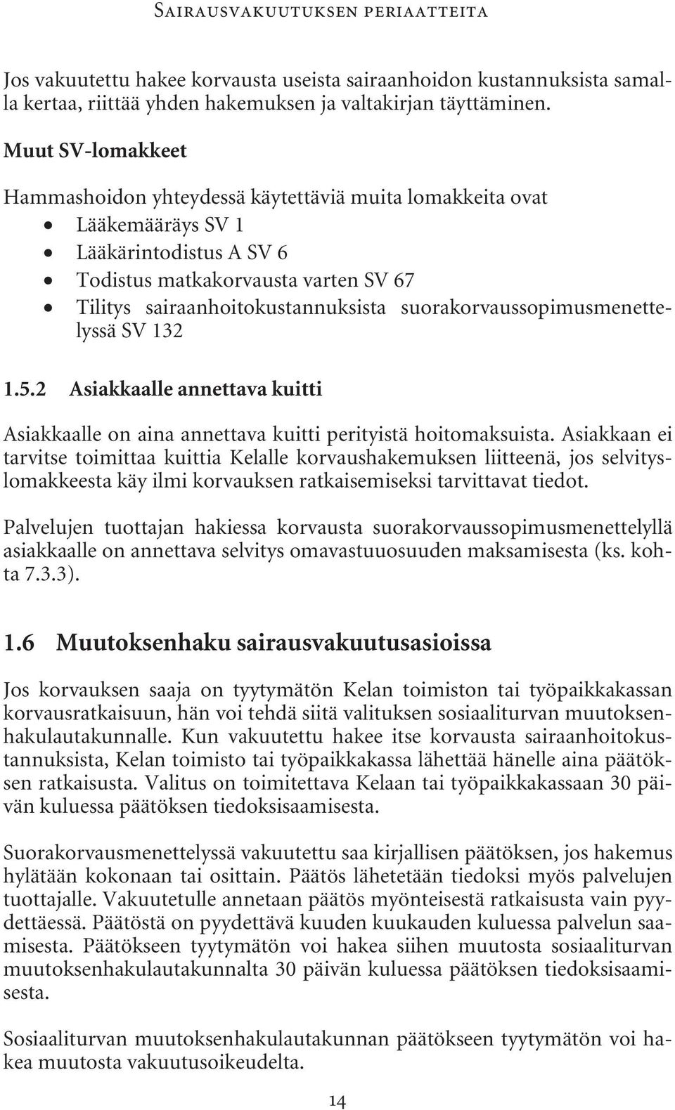 suorakorvaussopimusmenettelyssä SV 132 1.5.2 Asiakkaalle annettava kuitti Asiakkaalle on aina annettava kuitti perityistä hoitomaksuista.