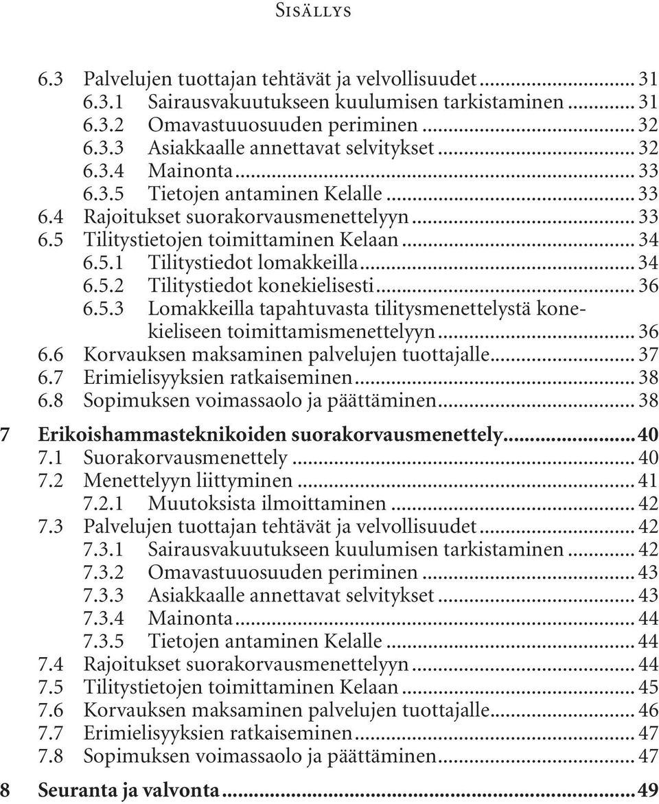 .. 36 6.5.3 Lomakkeilla tapahtuvasta tilitysmenettelystä konekieliseen toimittamismenettelyyn... 36 6.6 Korvauksen maksaminen palvelujen tuottajalle... 37 6.7 Erimielisyyksien ratkaiseminen... 38 6.