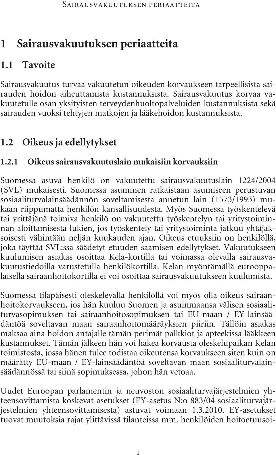 Oikeus ja edellytykset 1.2.1 Oikeus sairausvakuutuslain mukaisiin korvauksiin Suomessa asuva henkilö on vakuutettu sairausvakuutuslain 1224/2004 (SVL) mukaisesti.
