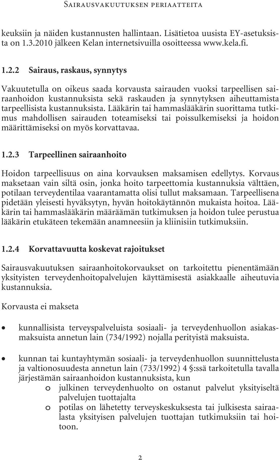 2 Sairaus, raskaus, synnytys Vakuutetulla on oikeus saada korvausta sairauden vuoksi tarpeellisen sairaanhoidon kustannuksista sekä raskauden ja synnytyksen aiheuttamista tarpeellisista