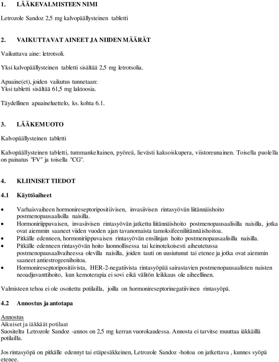 LÄÄKEMUOTO Kalvopäällysteinen tabletti Kalvopäällysteinen tabletti, tummankeltainen, pyöreä, lievästi kaksoiskupera, viistoreunainen. Toisella puolella on painatus "FV" ja toisella "CG". 4.