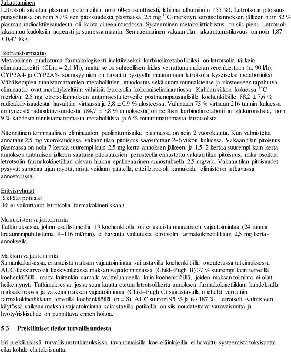 Letrotsoli jakaantuu kudoksiin nopeasti ja suuressa määrin. Sen näennäinen vakaan tilan jakaantumistilavuus on noin 1,87 ± 0,47 l/kg.