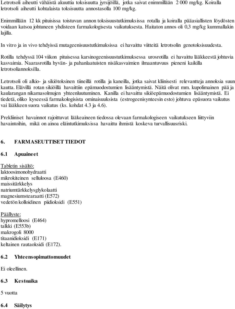 Haitaton annos oli 0,3 mg/kg kummallakin lajilla. In vitro ja in vivo tehdyissä mutageenisuustutkimuksissa ei havaittu viitteitä letrotsolin genotoksisuudesta.