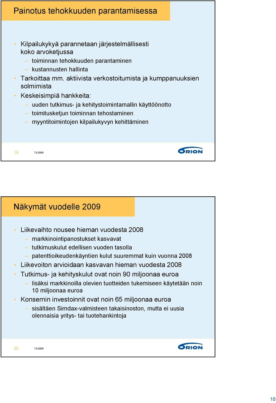 kilpailukyvyn kehittäminen 19 Näkymät vuodelle 2009 Liikevaihto nousee hieman vuodesta 2008 markkinointipanostukset kasvavat tutkimuskulut edellisen vuoden tasolla patenttioikeudenkäyntien kulut