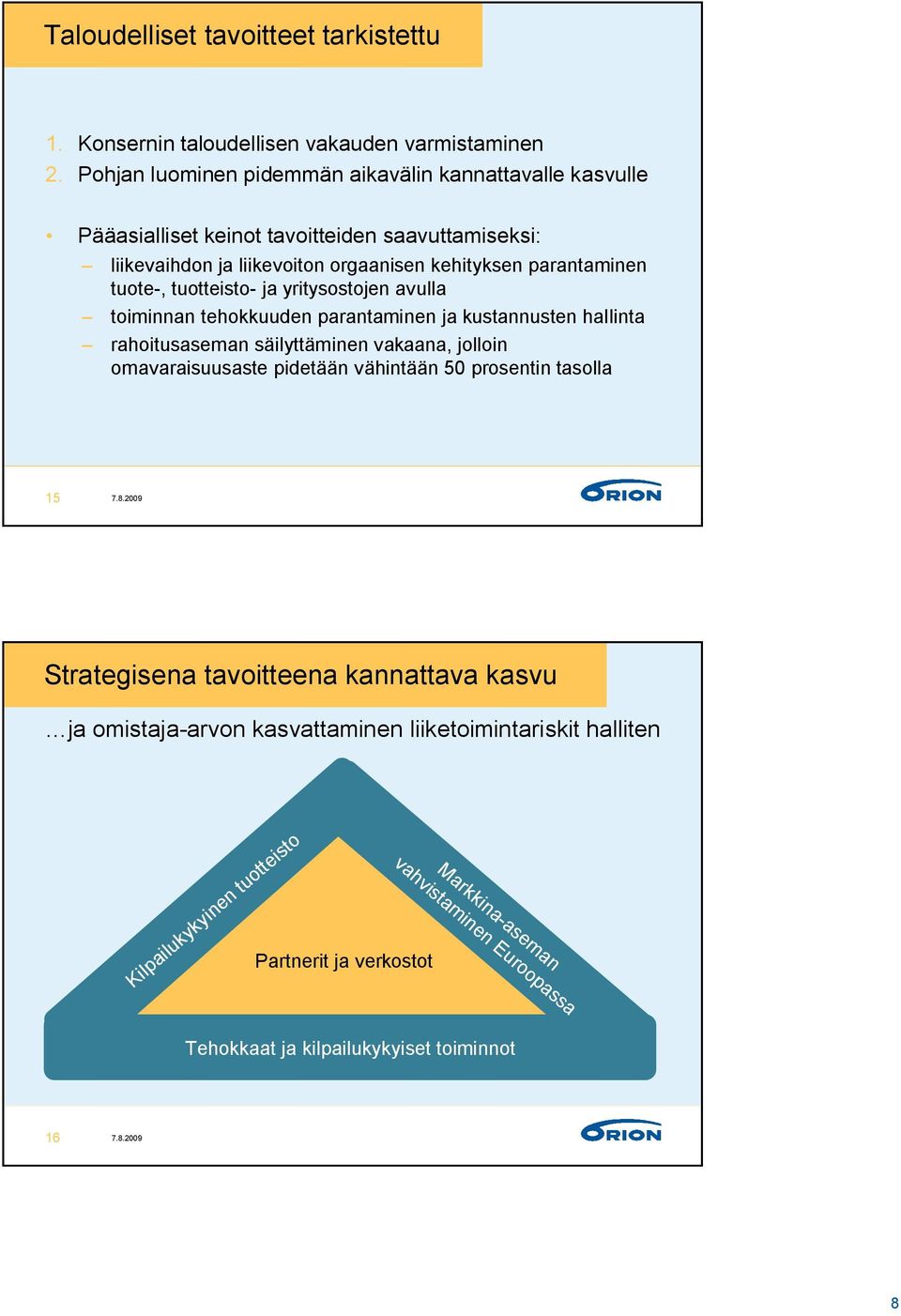 tuote-, tuotteisto- ja yritysostojen avulla toiminnan tehokkuuden parantaminen ja kustannusten hallinta rahoitusaseman säilyttäminen vakaana, jolloin omavaraisuusaste pidetään