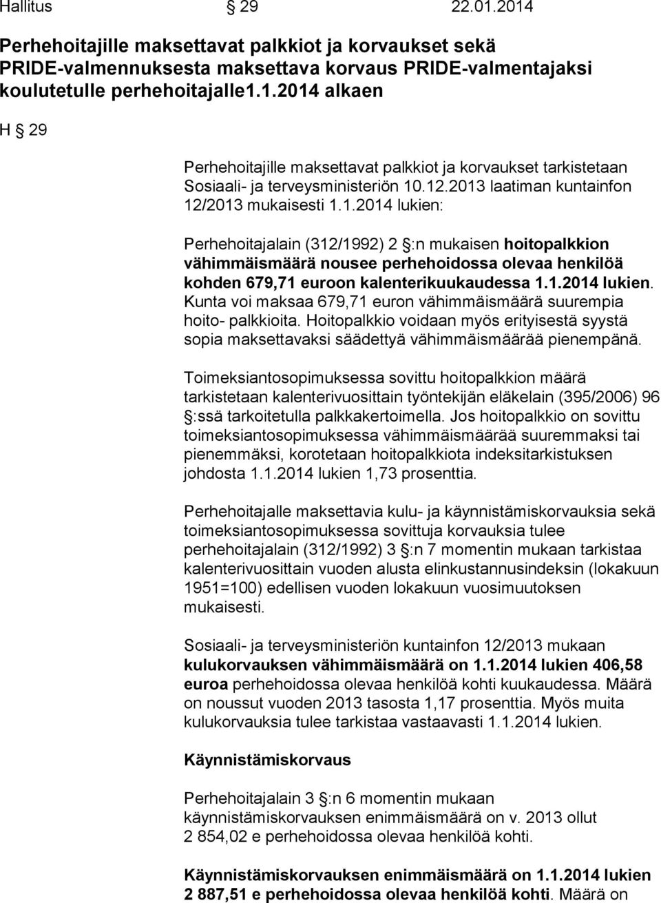 1.2014 lukien. Kunta voi maksaa 679,71 euron vähimmäismäärä suurempia hoito- palkkioita. voidaan myös erityisestä syystä sopia maksettavaksi säädettyä vähimmäismäärää pienempänä.