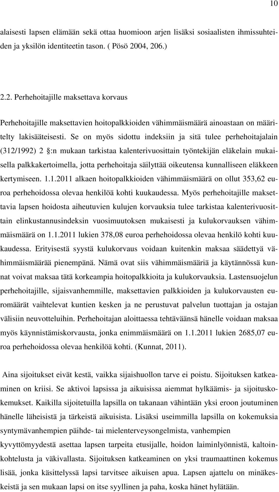 Se on myös sidottu indeksiin ja sitä tulee perhehoitajalain (312/1992) 2 :n mukaan tarkistaa kalenterivuosittain työntekijän eläkelain mukaisella palkkakertoimella, jotta perhehoitaja säilyttää