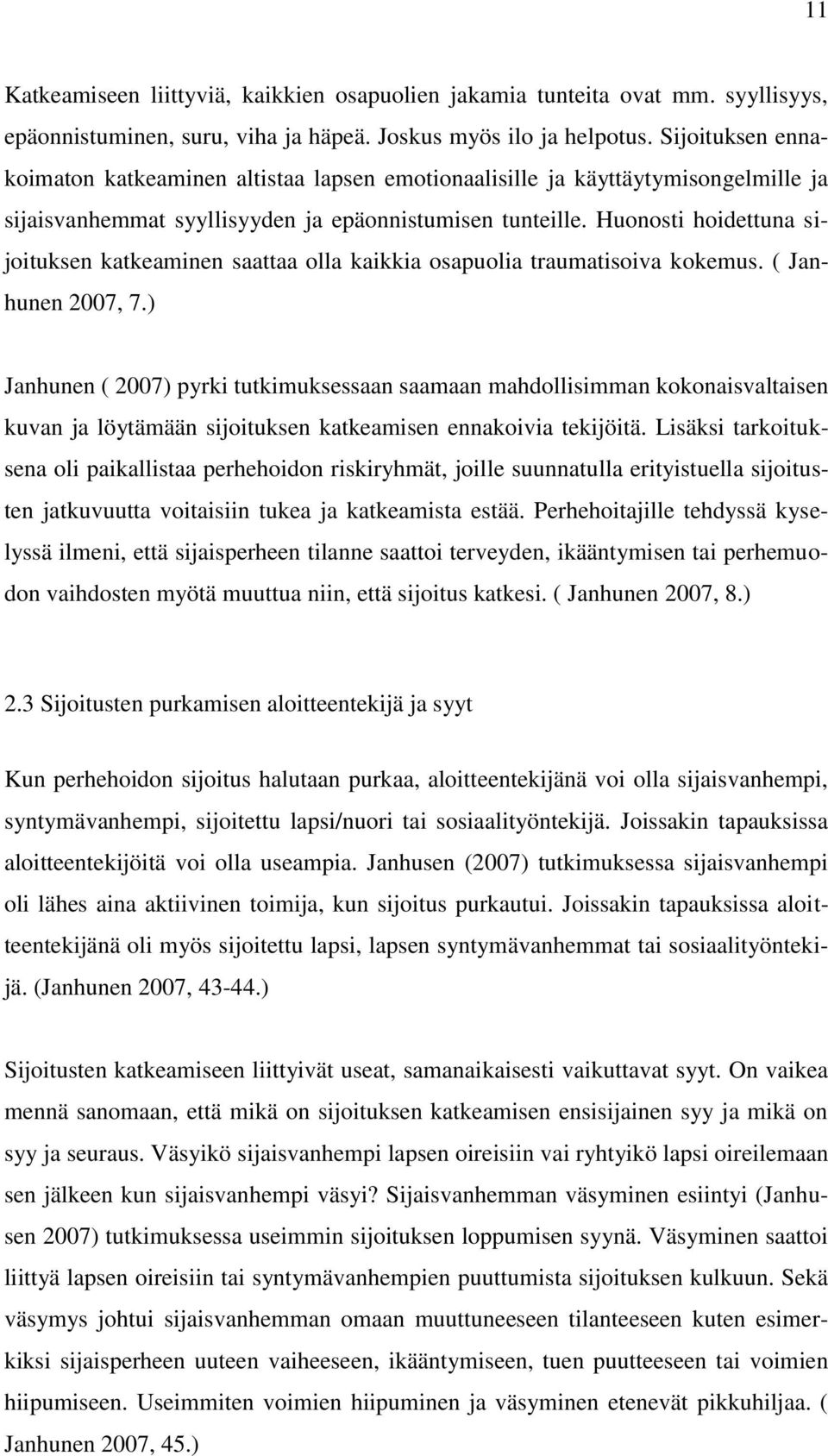 Huonosti hoidettuna sijoituksen katkeaminen saattaa olla kaikkia osapuolia traumatisoiva kokemus. ( Janhunen 2007, 7.