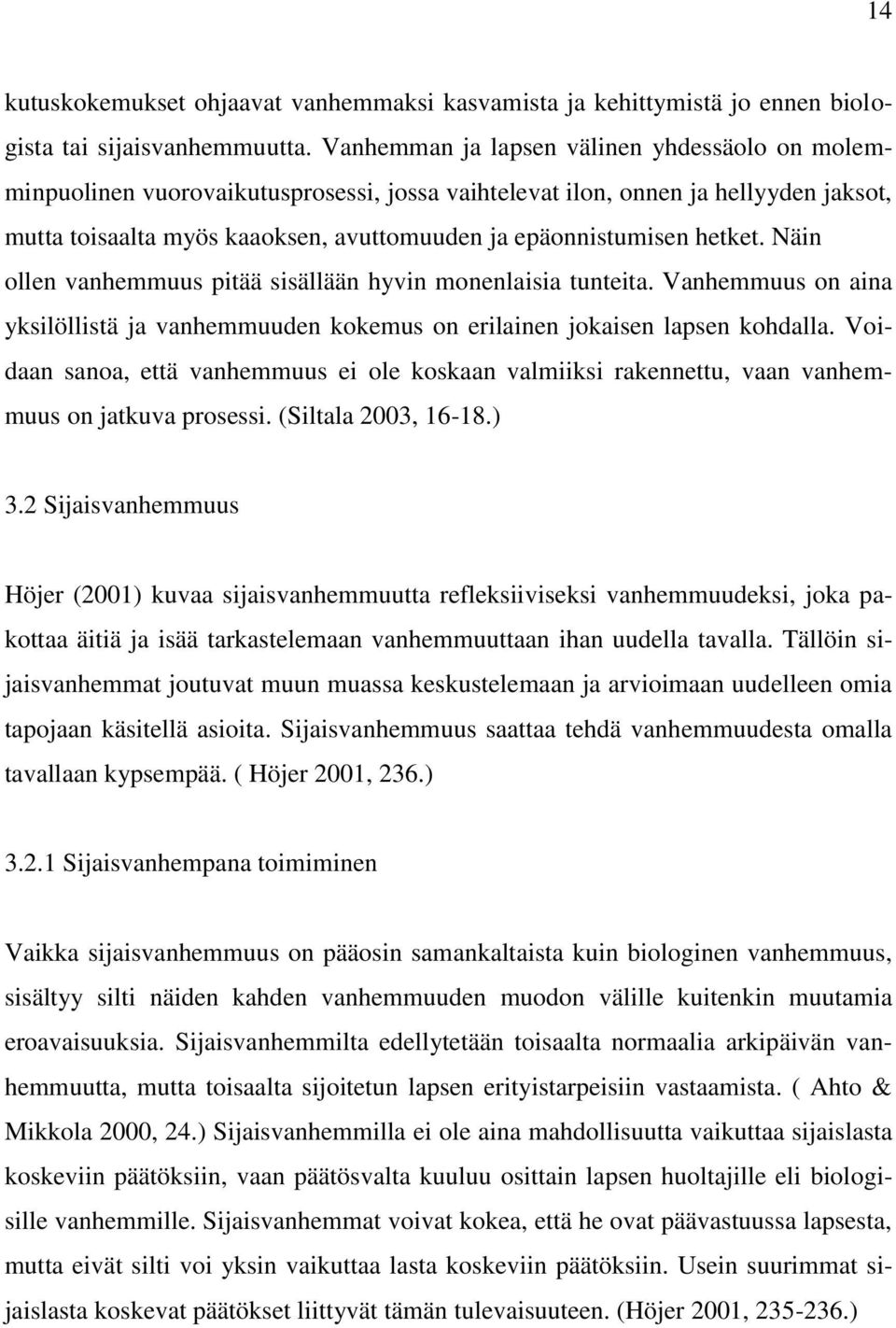 hetket. Näin ollen vanhemmuus pitää sisällään hyvin monenlaisia tunteita. Vanhemmuus on aina yksilöllistä ja vanhemmuuden kokemus on erilainen jokaisen lapsen kohdalla.