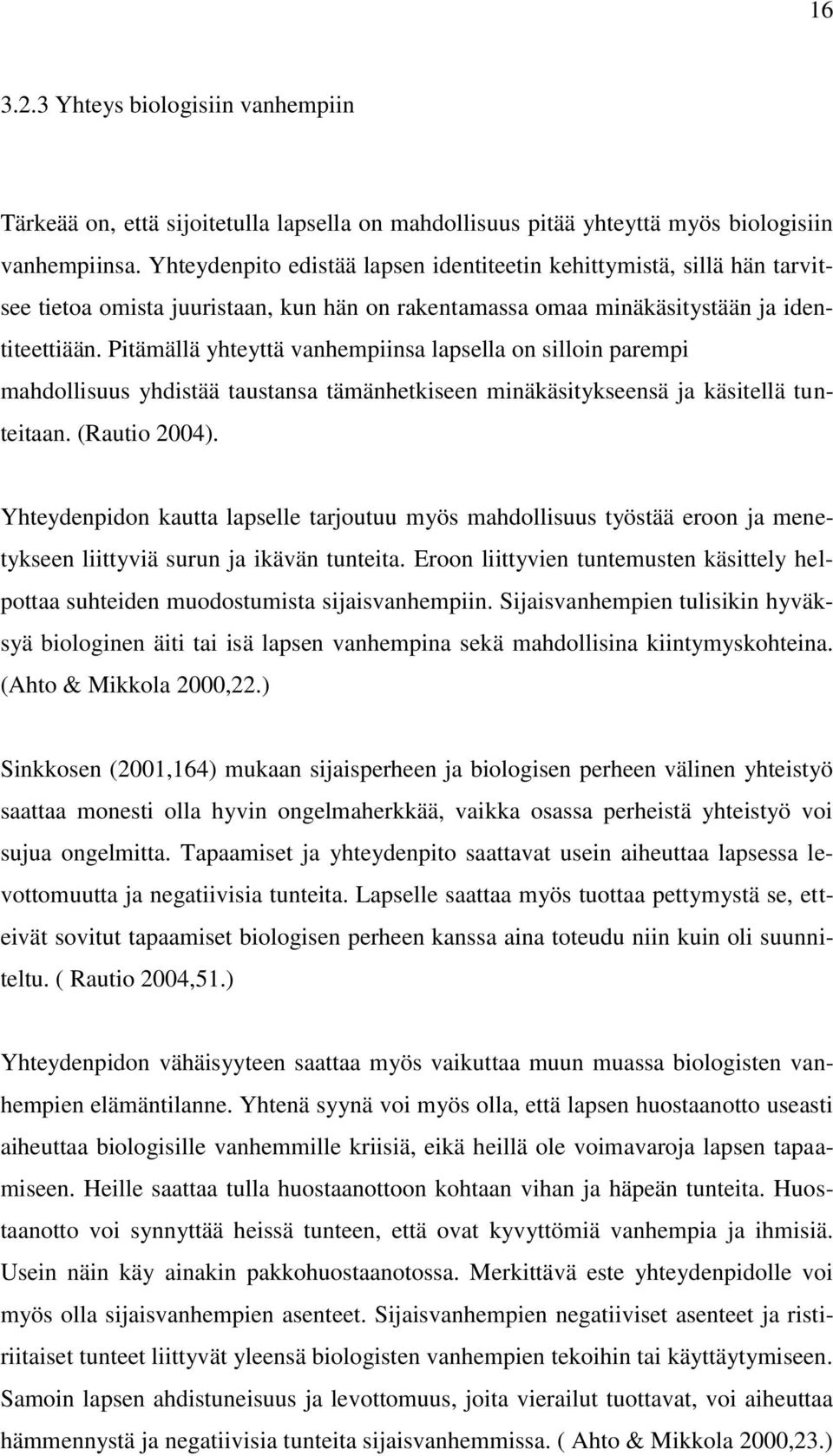 Pitämällä yhteyttä vanhempiinsa lapsella on silloin parempi mahdollisuus yhdistää taustansa tämänhetkiseen minäkäsitykseensä ja käsitellä tunteitaan. (Rautio 2004).