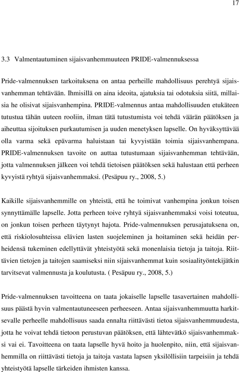 PRIDE-valmennus antaa mahdollisuuden etukäteen tutustua tähän uuteen rooliin, ilman tätä tutustumista voi tehdä väärän päätöksen ja aiheuttaa sijoituksen purkautumisen ja uuden menetyksen lapselle.