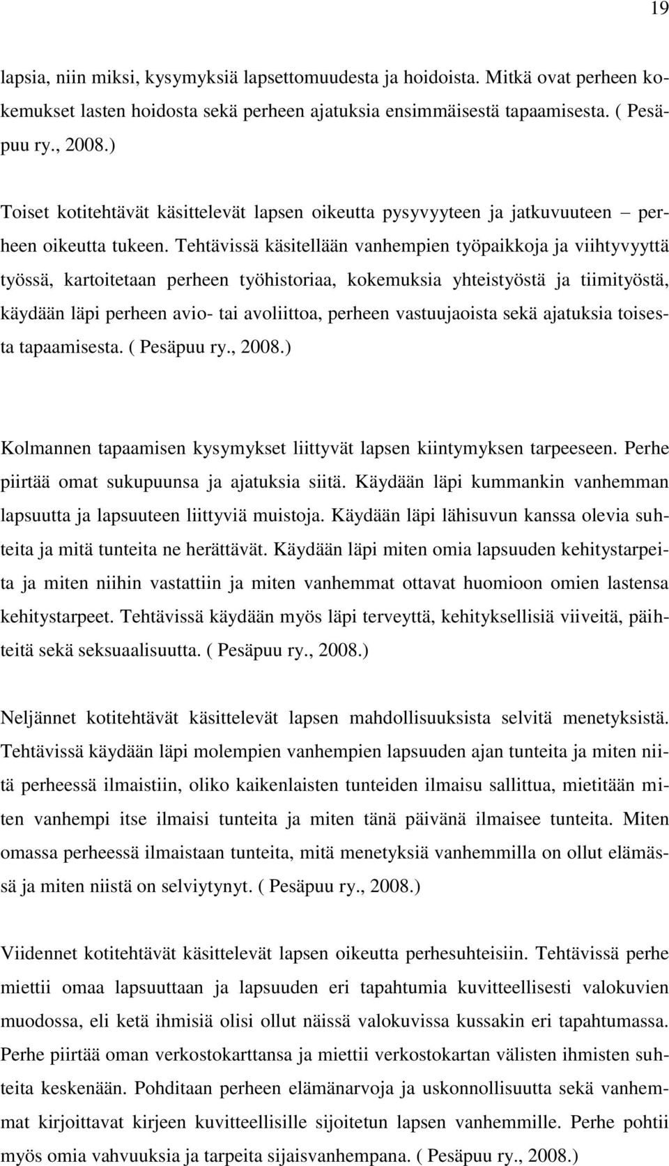 Tehtävissä käsitellään vanhempien työpaikkoja ja viihtyvyyttä työssä, kartoitetaan perheen työhistoriaa, kokemuksia yhteistyöstä ja tiimityöstä, käydään läpi perheen avio- tai avoliittoa, perheen