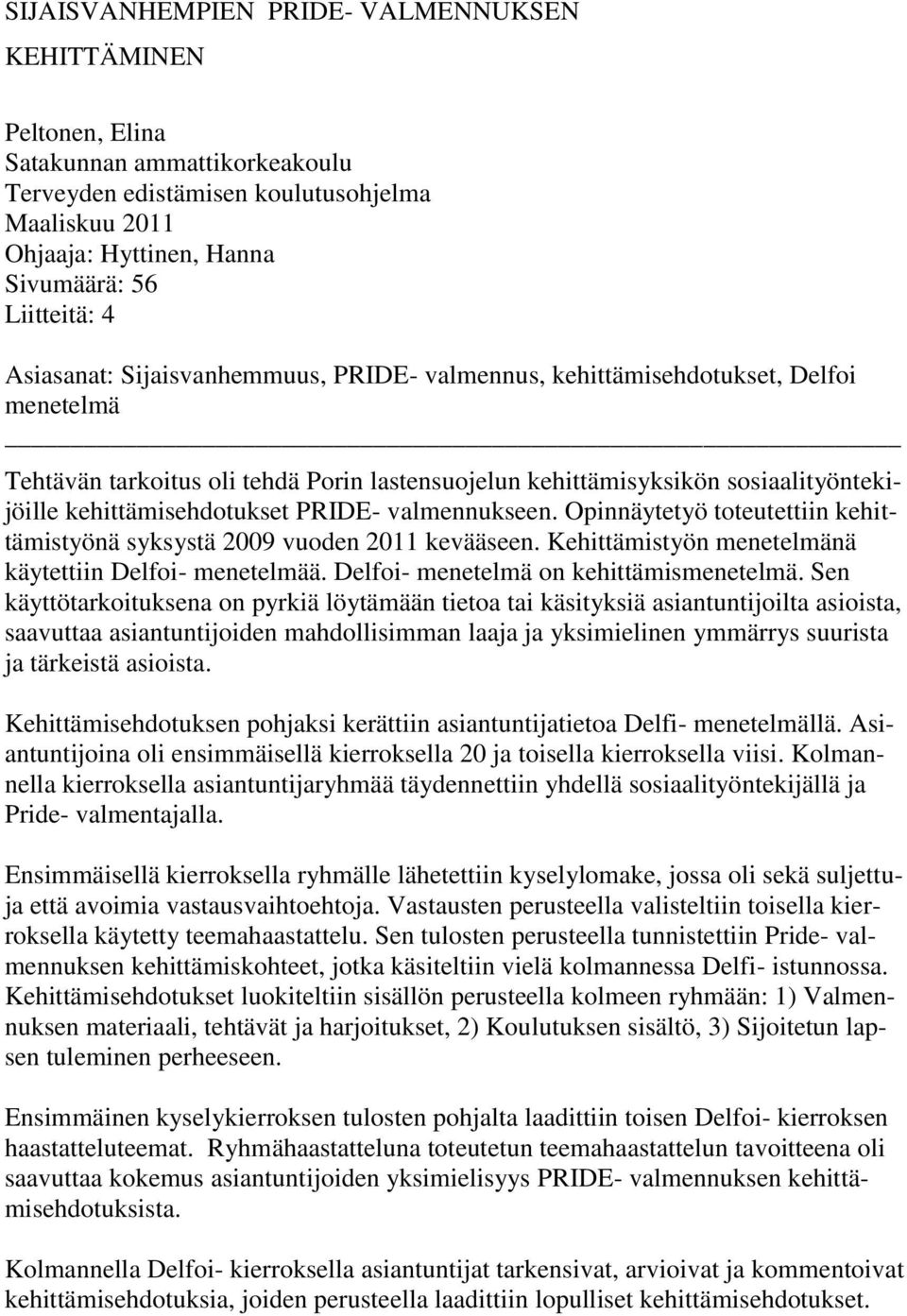 PRIDE- valmennukseen. Opinnäytetyö toteutettiin kehittämistyönä syksystä 2009 vuoden 2011 kevääseen. Kehittämistyön menetelmänä käytettiin Delfoi- menetelmää. Delfoi- menetelmä on kehittämismenetelmä.