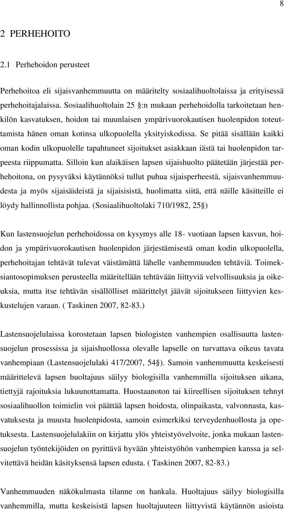 Se pitää sisällään kaikki oman kodin ulkopuolelle tapahtuneet sijoitukset asiakkaan iästä tai huolenpidon tarpeesta riippumatta.