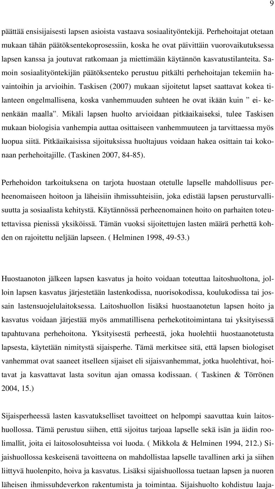 Samoin sosiaalityöntekijän päätöksenteko perustuu pitkälti perhehoitajan tekemiin havaintoihin ja arvioihin.