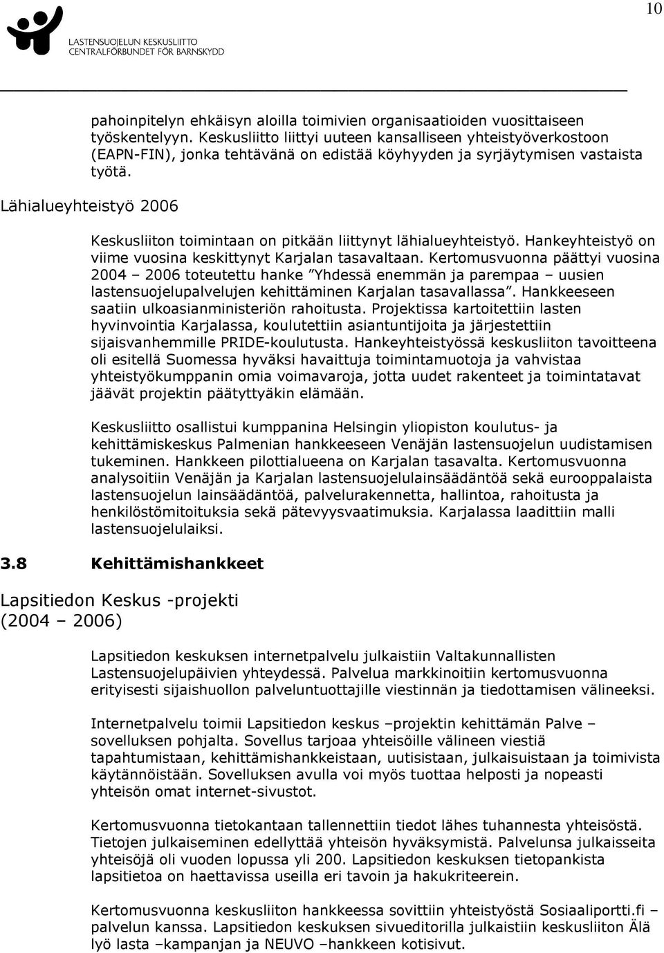 Lähialueyhteistyö 2006 Keskusliiton toimintaan on pitkään liittynyt lähialueyhteistyö. Hankeyhteistyö on viime vuosina keskittynyt Karjalan tasavaltaan.