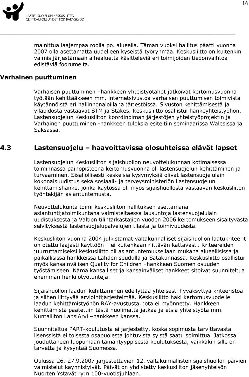 Varhainen puuttuminen Varhaisen puuttuminen hankkeen yhteistyötahot jatkoivat kertomusvuonna työtään kehittääkseen mm.