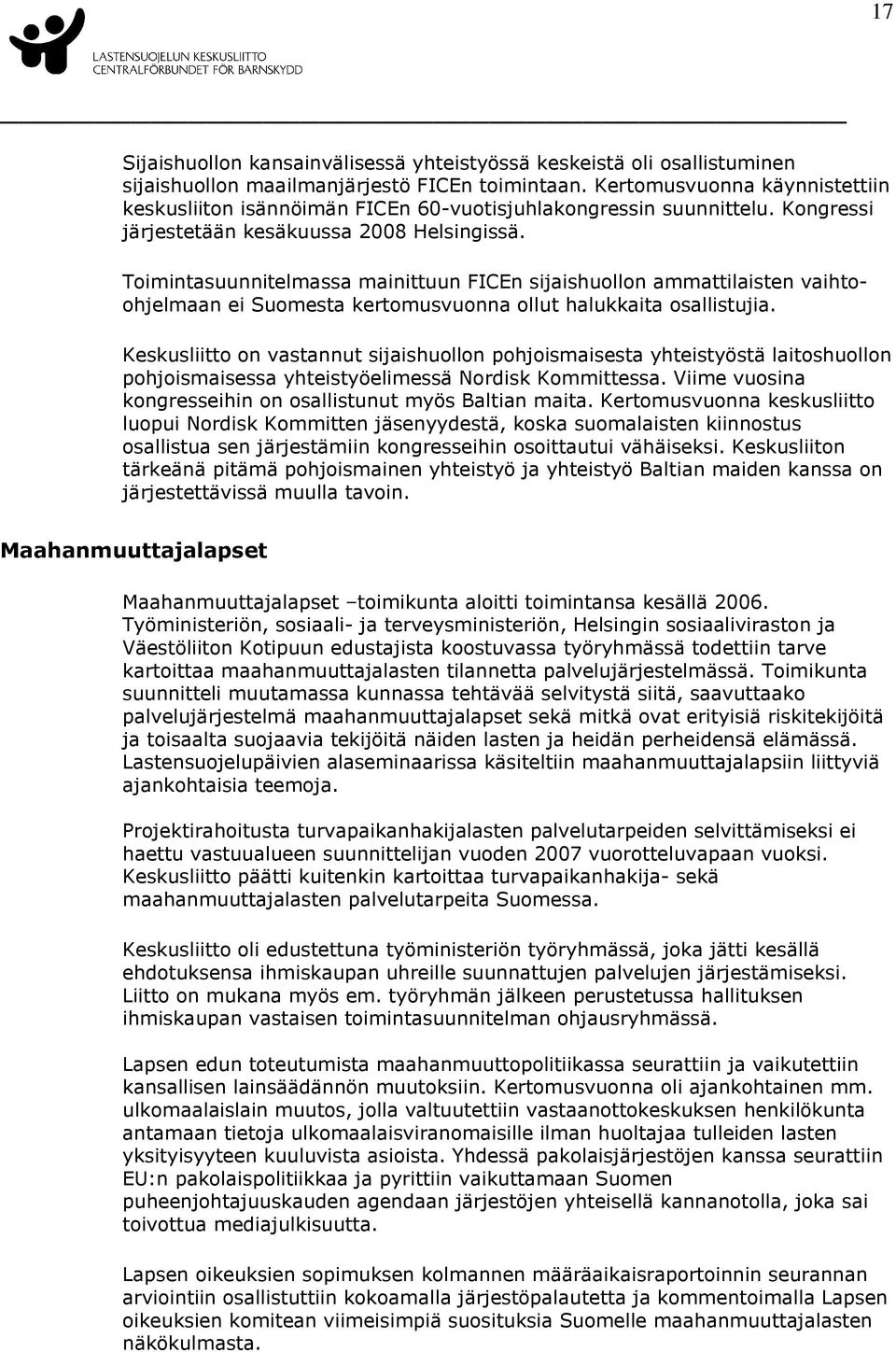 Toimintasuunnitelmassa mainittuun FICEn sijaishuollon ammattilaisten vaihtoohjelmaan ei Suomesta kertomusvuonna ollut halukkaita osallistujia.