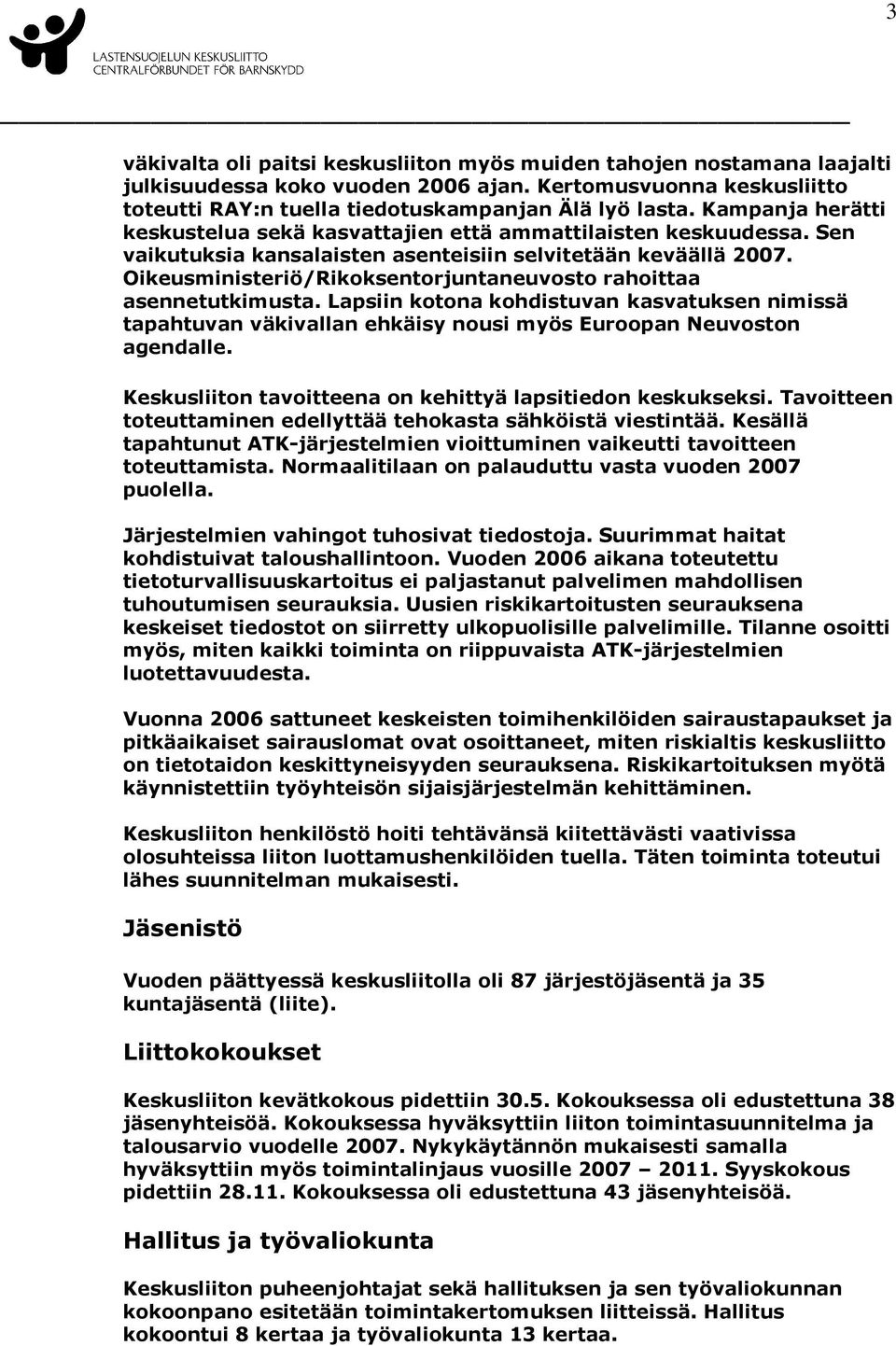 Oikeusministeriö/Rikoksentorjuntaneuvosto rahoittaa asennetutkimusta. Lapsiin kotona kohdistuvan kasvatuksen nimissä tapahtuvan väkivallan ehkäisy nousi myös Euroopan Neuvoston agendalle.