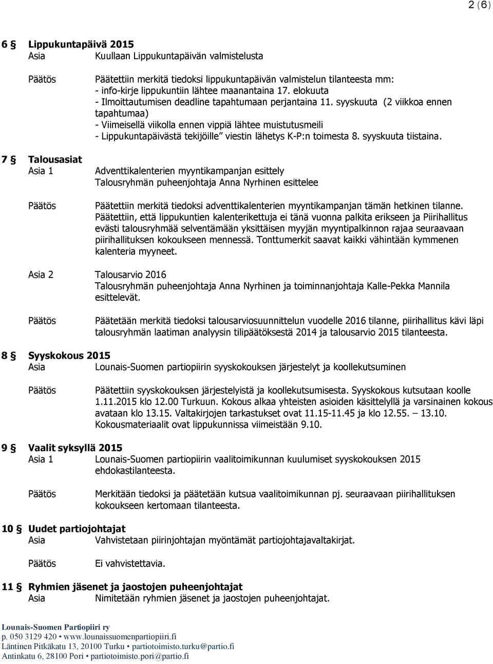 syyskuuta (2 viikkoa ennen tapahtumaa) - Viimeisellä viikolla ennen vippiä lähtee muistutusmeili - Lippukuntapäivästä tekijöille viestin lähetys K-P:n toimesta 8. syyskuuta tiistaina.