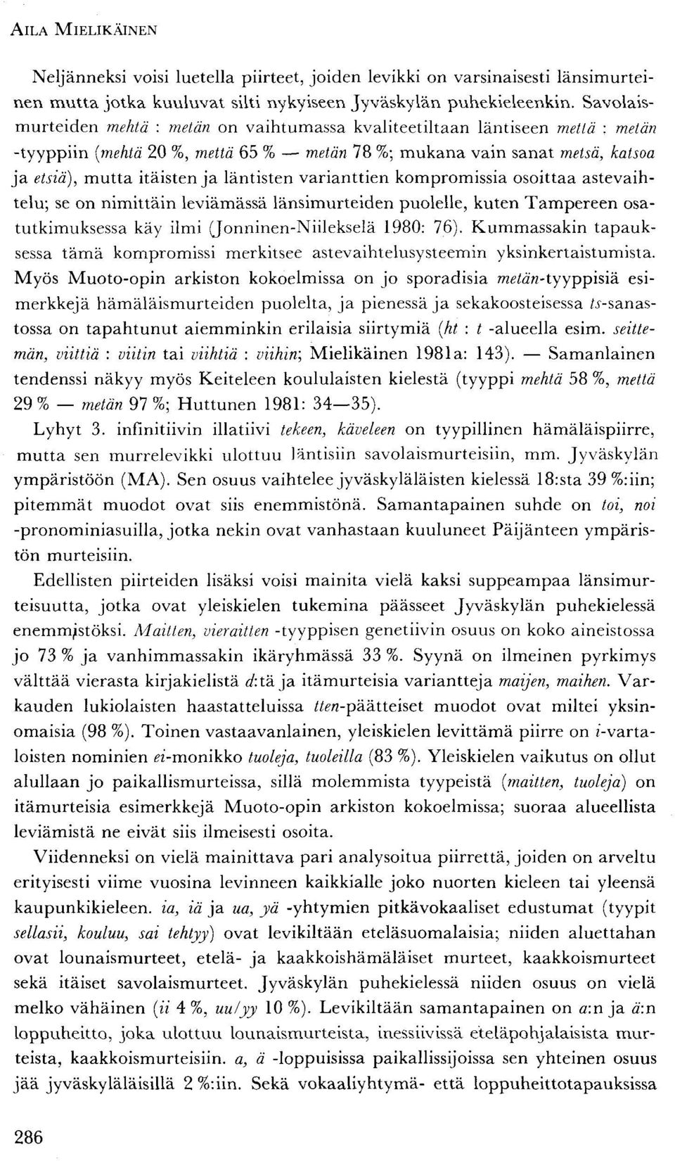 läntisten varianttien kompromissia osoittaa astevaihtelu; se on nimittäin leviämässä länsimurteiden puolelle, kuten Tampereen osatutkimuksessa käy ilmi (Jonninen-Niilekselä 1980: 76).