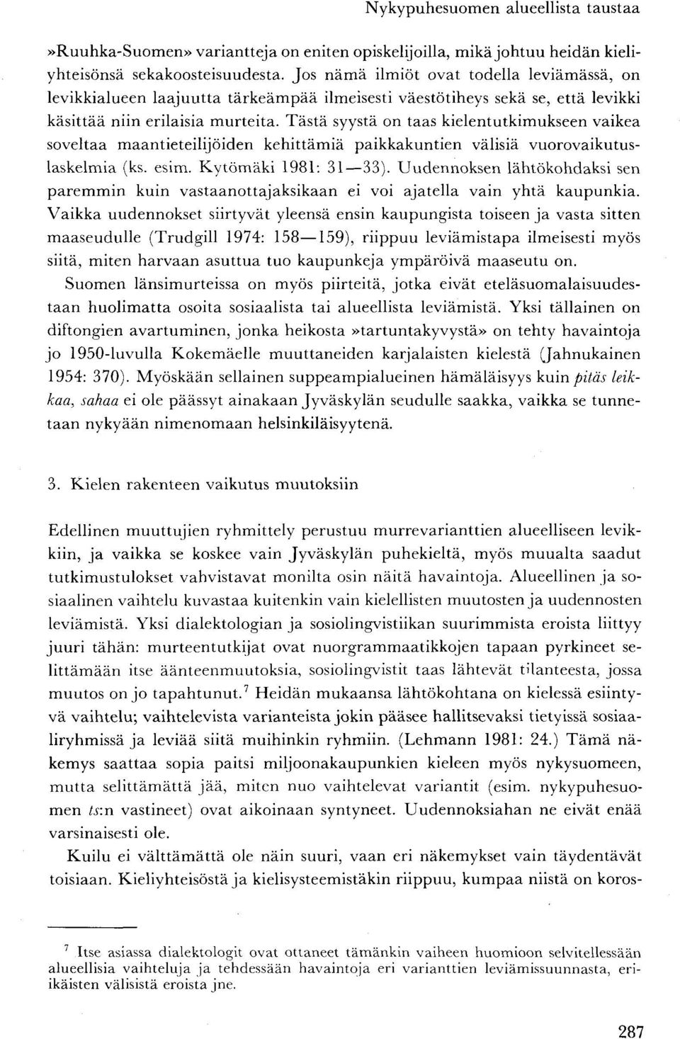 Tästä syystä on taas kielentutkimukseen vaikea soveltaa maantieteilijöiden kehittämiä paikkakuntien välisiä vuorovaikutuslaskelmia (ks. esim. Kytömäki 1981: 31 33).