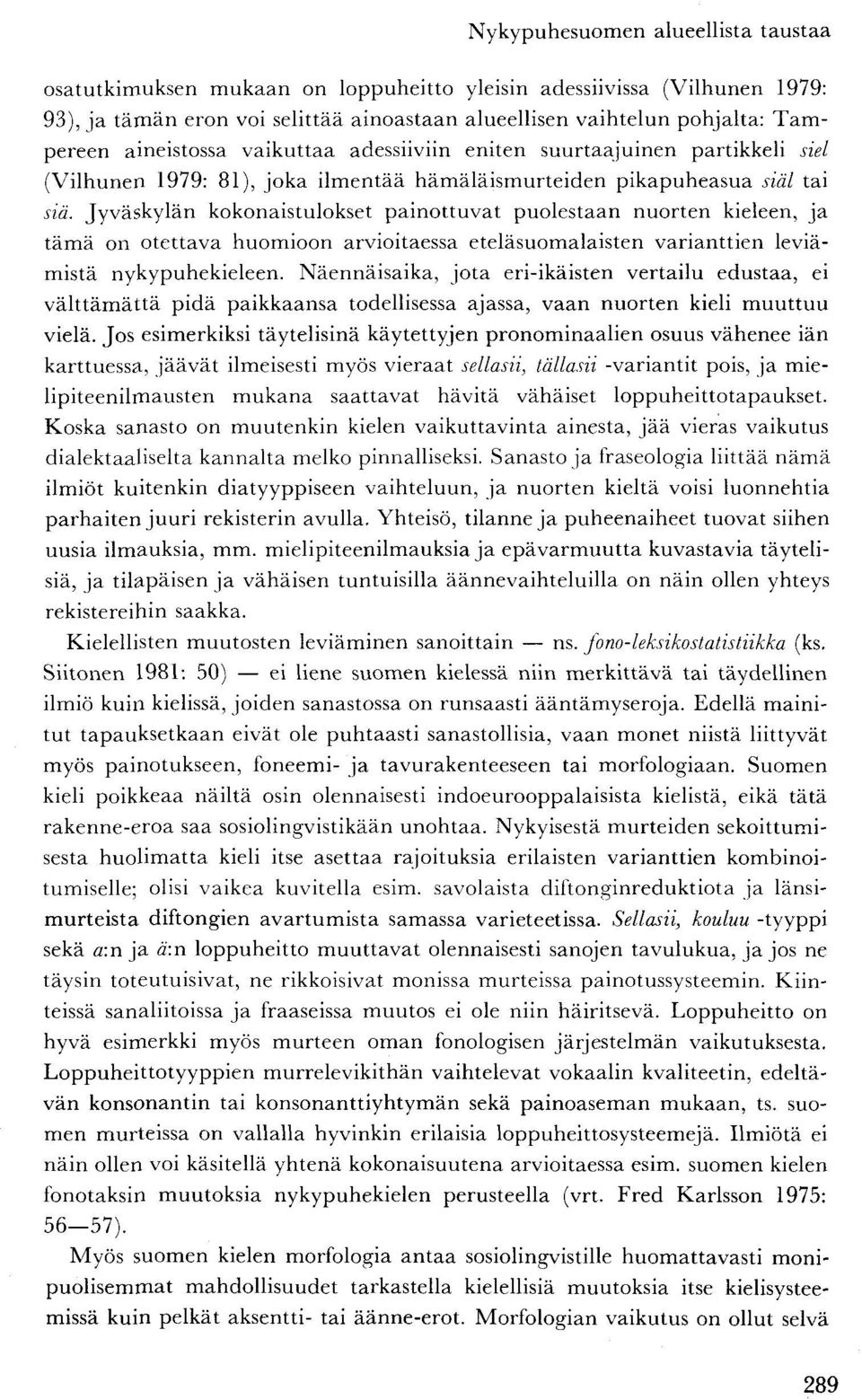 Jyväskylän kokonaistulokset painottuvat puolestaan nuorten kieleen, ja tämä on otettava huomioon arvioitaessa eteläsuomalaisten varianttien leviämistä nykypuhekieleen.