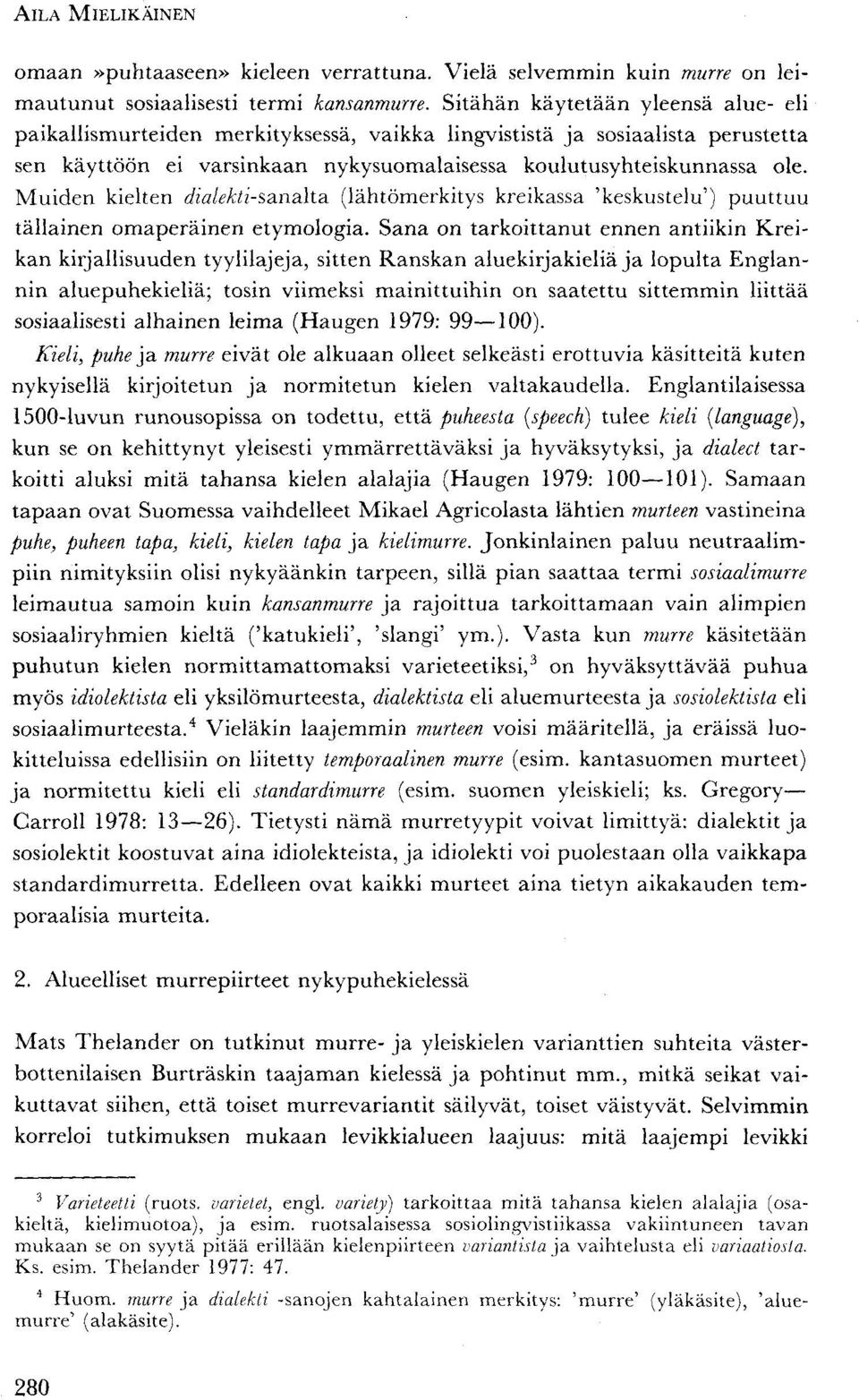 Muiden kielten dialekti-sanalta (lähtömerkitys kreikassa 'keskustelu') puuttuu tällainen omaperäinen etymologia.