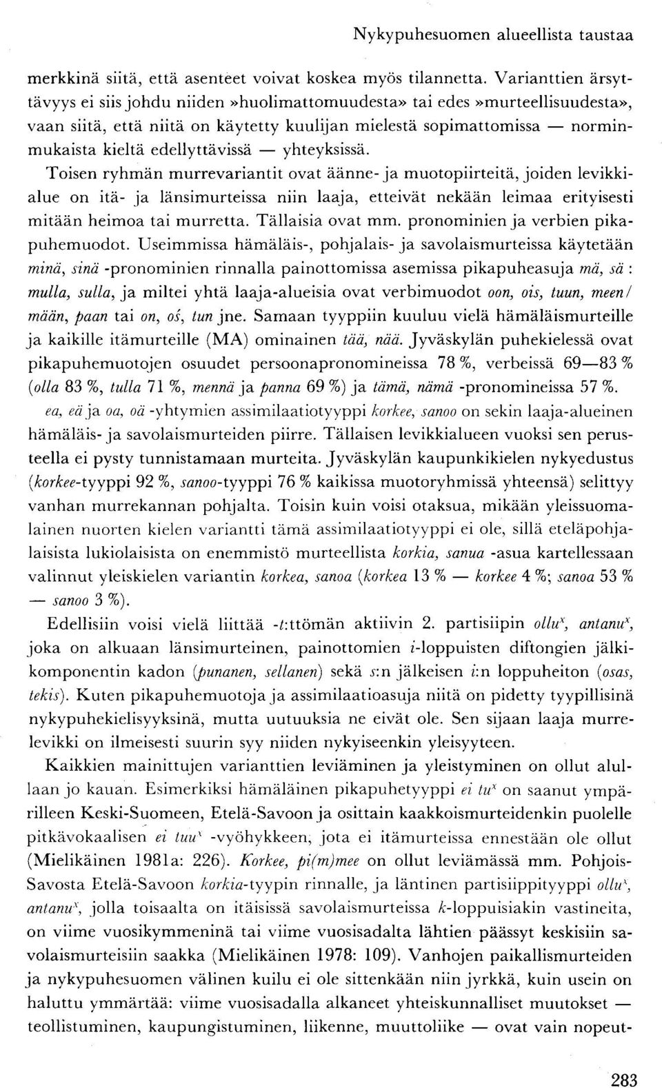 yhteyksissä. Toisen ryhmän murrevariantit ovat äänne- ja muotopiirteitä, joiden levikkialue on itä- ja länsimurteissa niin laaja, etteivät nekään leimaa erityisesti mitään heimoa tai murretta.