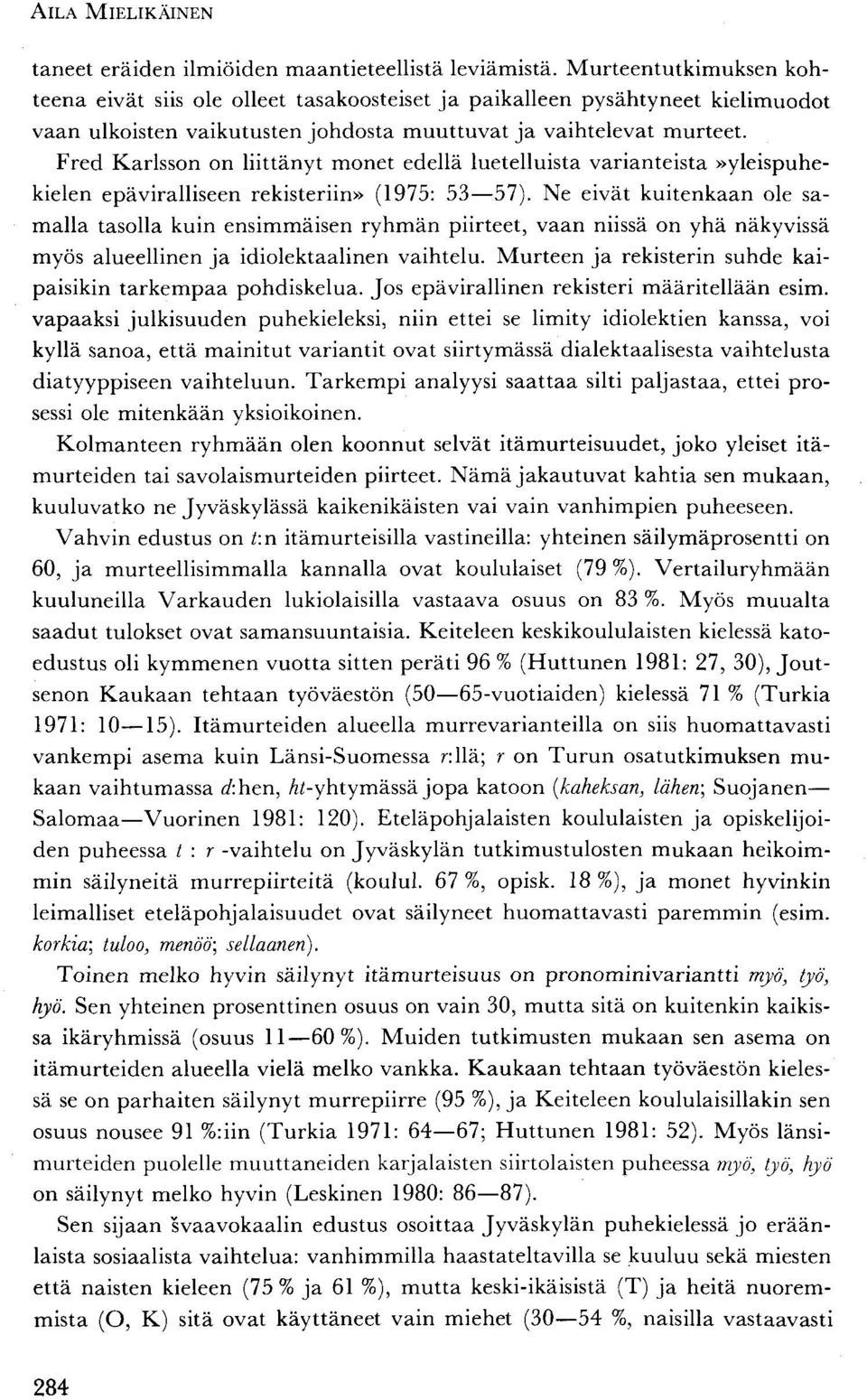 Fred Karlsson on liittänyt monet edellä luetelluista varianteista»yleispuhekielen epäviralliseen rekisteriin» (1975: 53 57).