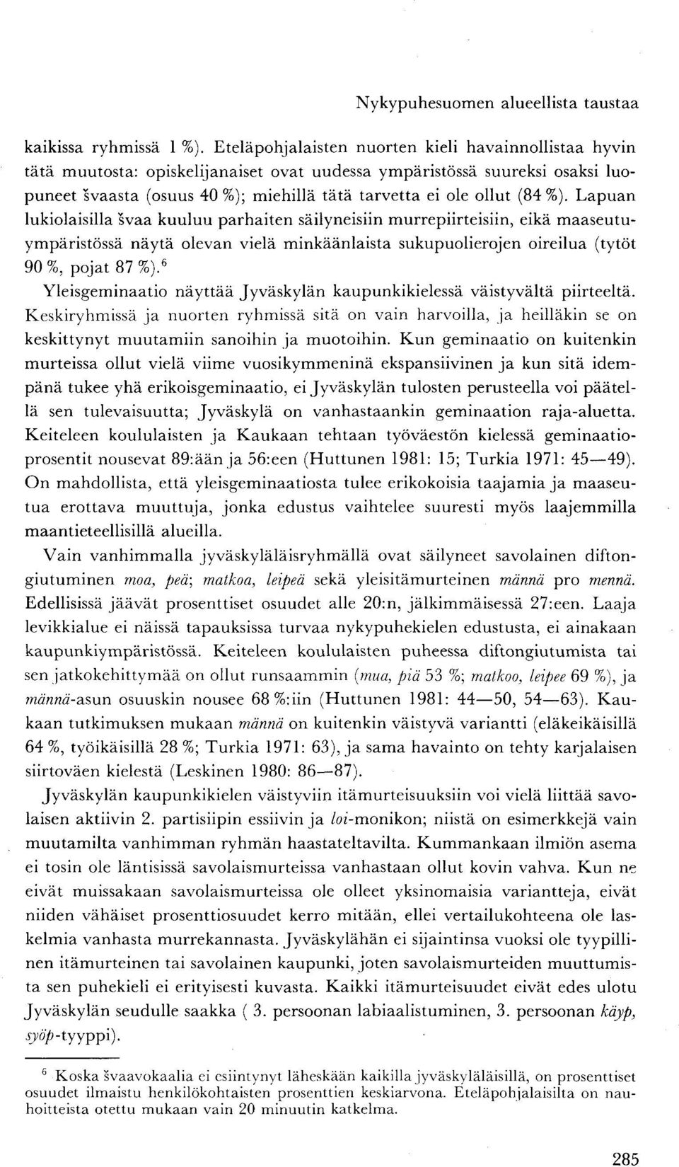 (84%). Lapuan lukiolaisilla svaa kuuluu parhaiten säilyneisiin murrepiirteisiin, eikä maaseutuympäristössä näytä olevan vielä minkäänlaista sukupuolierojen oireilua (tytöt 90 %, pojat 87 %).