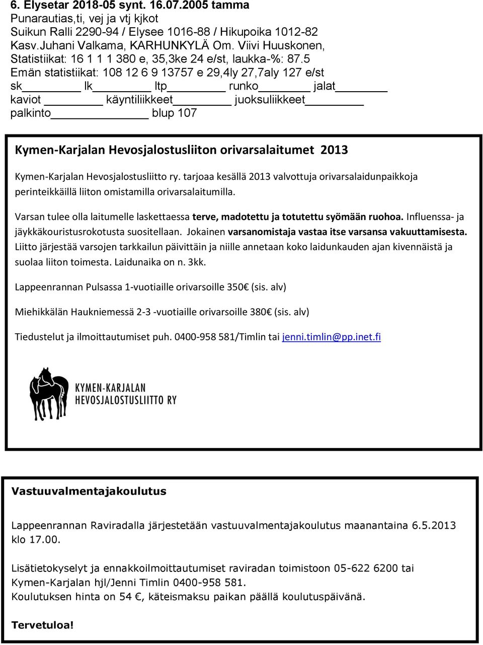 5 Emän statistiikat: 108 12 6 9 13757 e 29,4ly 27,7aly 127 e/st 107 Kymen-Karjalan Hevosjalostusliiton orivarsalaitumet 2013 Kymen-Karjalan Hevosjalostusliitto ry.