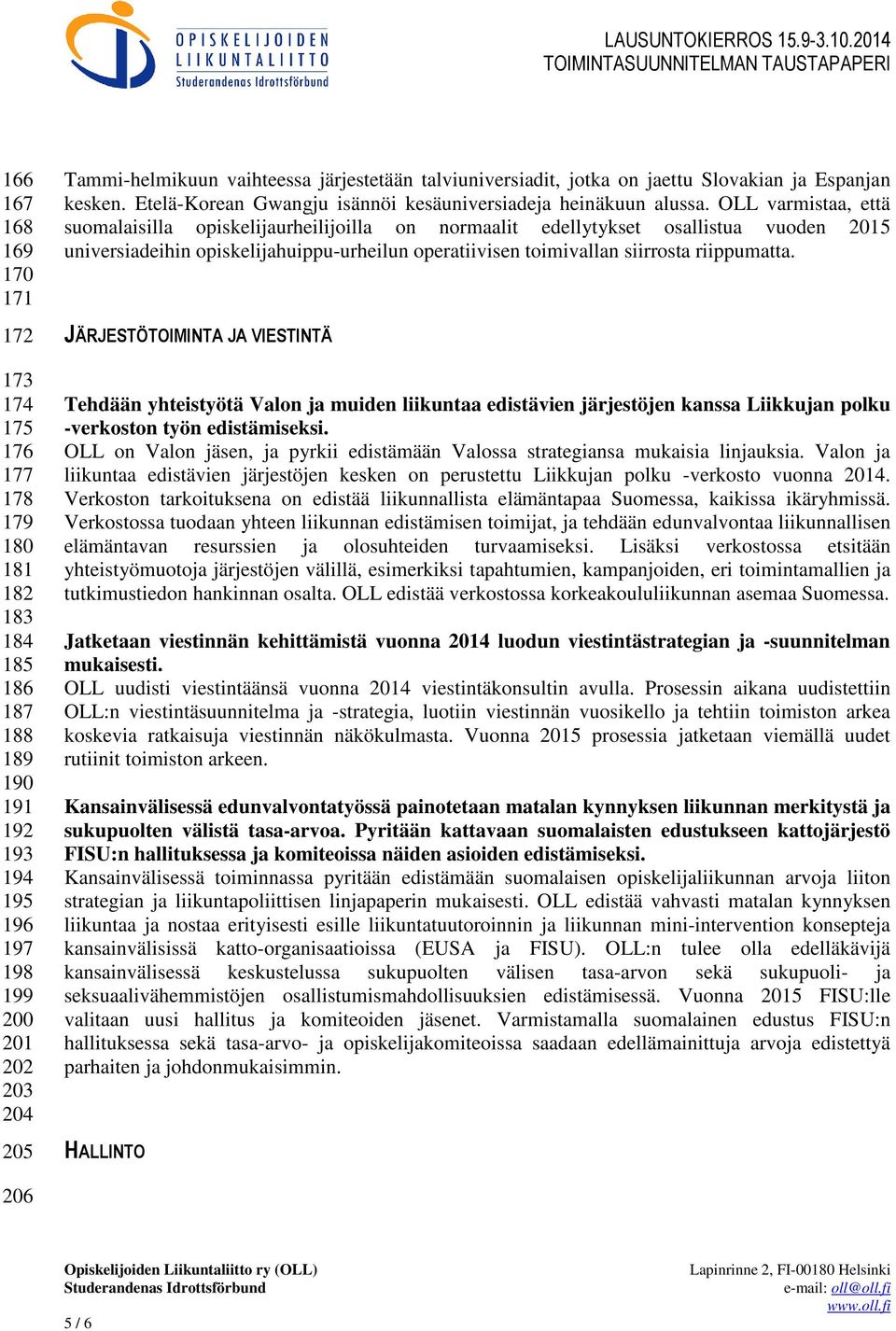 OLL varmistaa, että suomalaisilla opiskelijaurheilijoilla on normaalit edellytykset osallistua vuoden 2015 universiadeihin opiskelijahuippu-urheilun operatiivisen toimivallan siirrosta riippumatta.