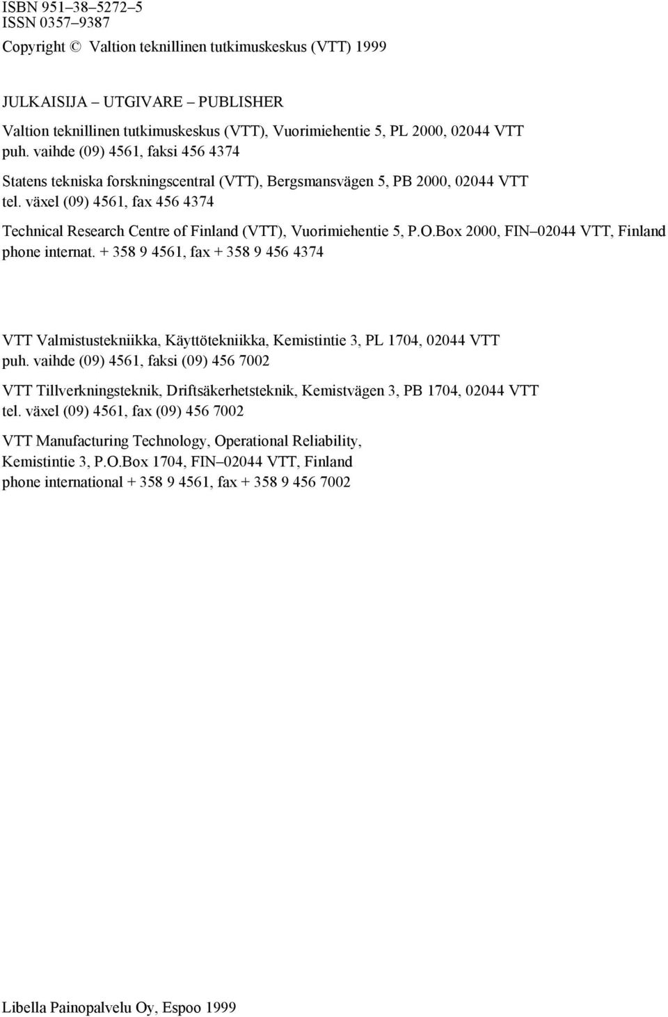 växel (09) 4561, fax 456 4374 Technical Research Centre of Finland (VTT), Vuorimiehentie 5, P.O.Box 2000, FIN 02044 VTT, Finland phone internat.