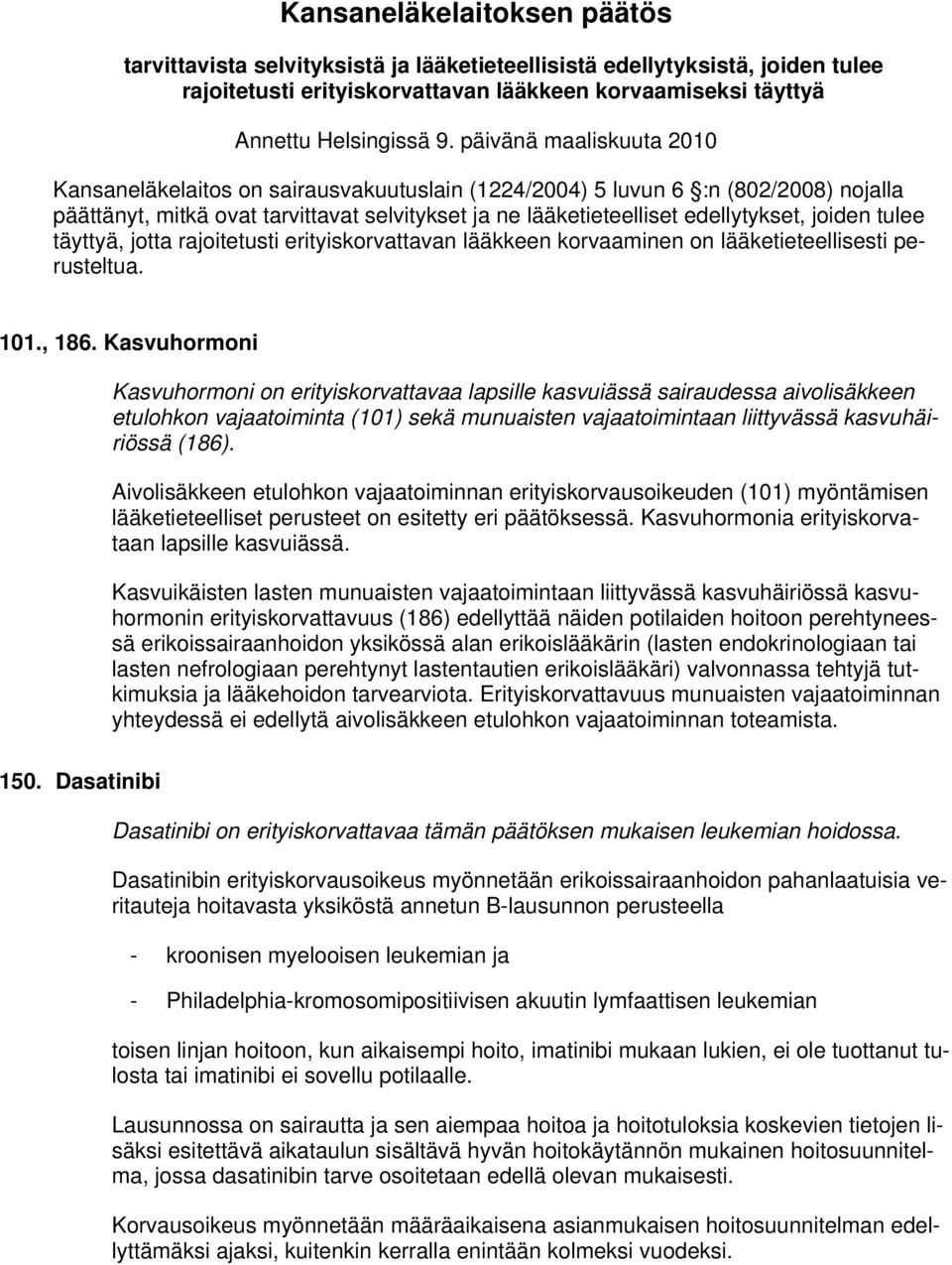 joiden tulee täyttyä, jotta rajoitetusti erityiskorvattavan lääkkeen korvaaminen on lääketieteellisesti perusteltua. 101., 186.