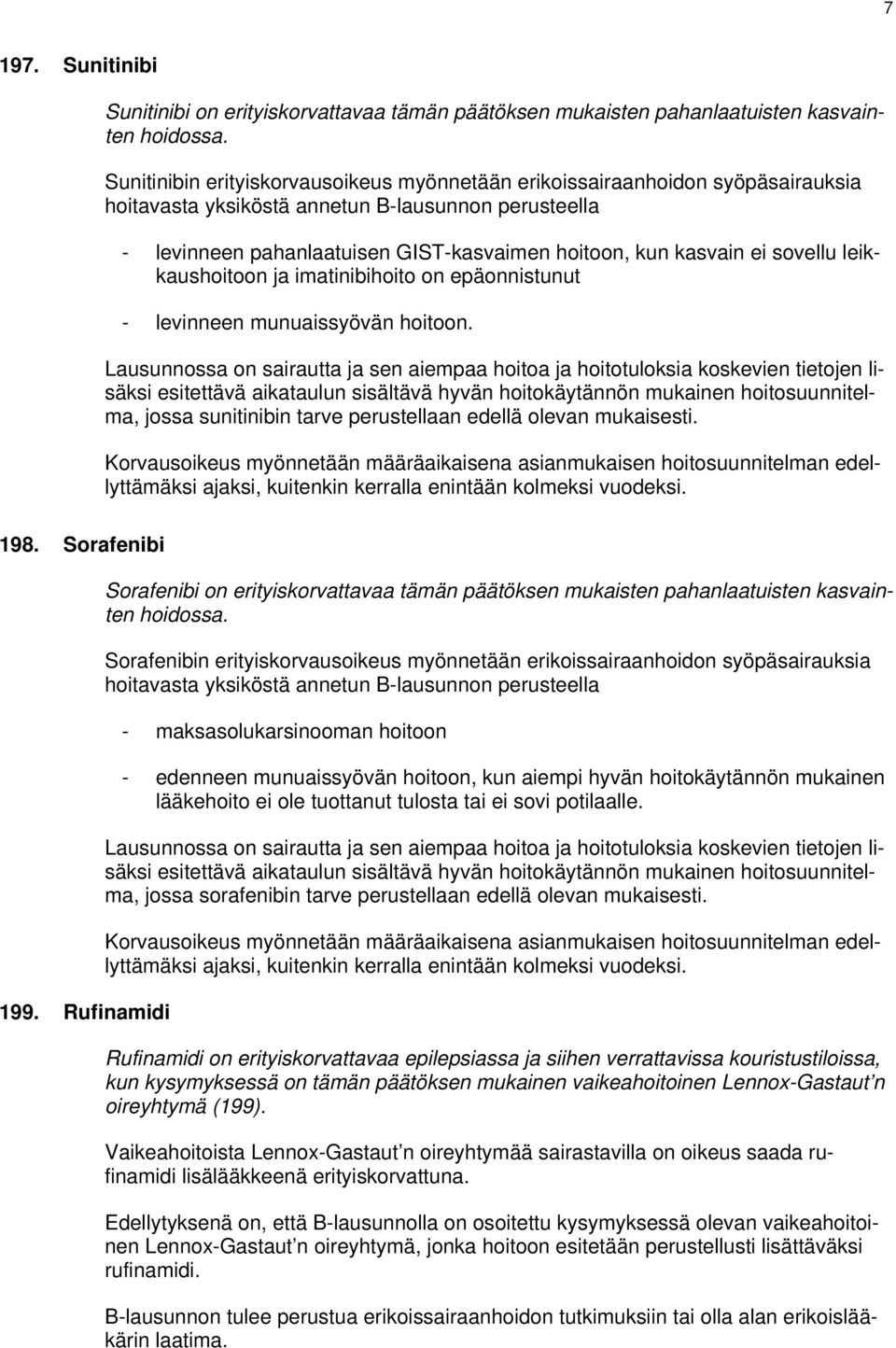 epäonnistunut - levinneen munuaissyövän hoitoon. jossa sunitinibin tarve perustellaan edellä olevan mukaisesti. ajaksi, kuitenkin kerralla enintään kolmeksi vuodeksi. 198. Sorafenibi 199.