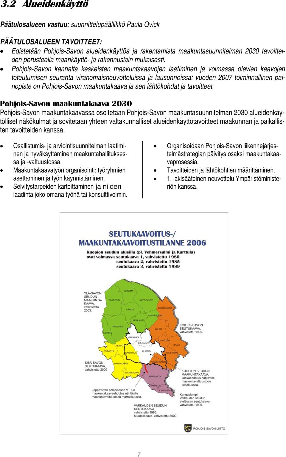Pohjois-Savon kannalta keskeisten maakuntakaavojen laatiminen ja voimassa olevien kaavojen toteutumisen seuranta viranomaisneuvotteluissa ja lausunnoissa: vuoden 2007 toiminnallinen painopiste on