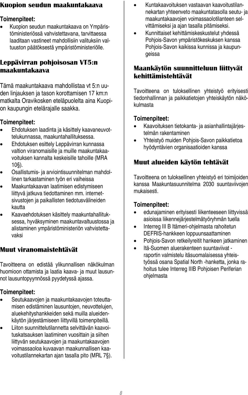 Leppävirran pohjoisosan VT5:n maakuntakaava Tämä maakuntakaava mahdollistaa vt 5:n uuden linjauksen ja tason korottamisen 17 km:n matkalta Oravikosken eteläpuolelta aina Kuopion kaupungin