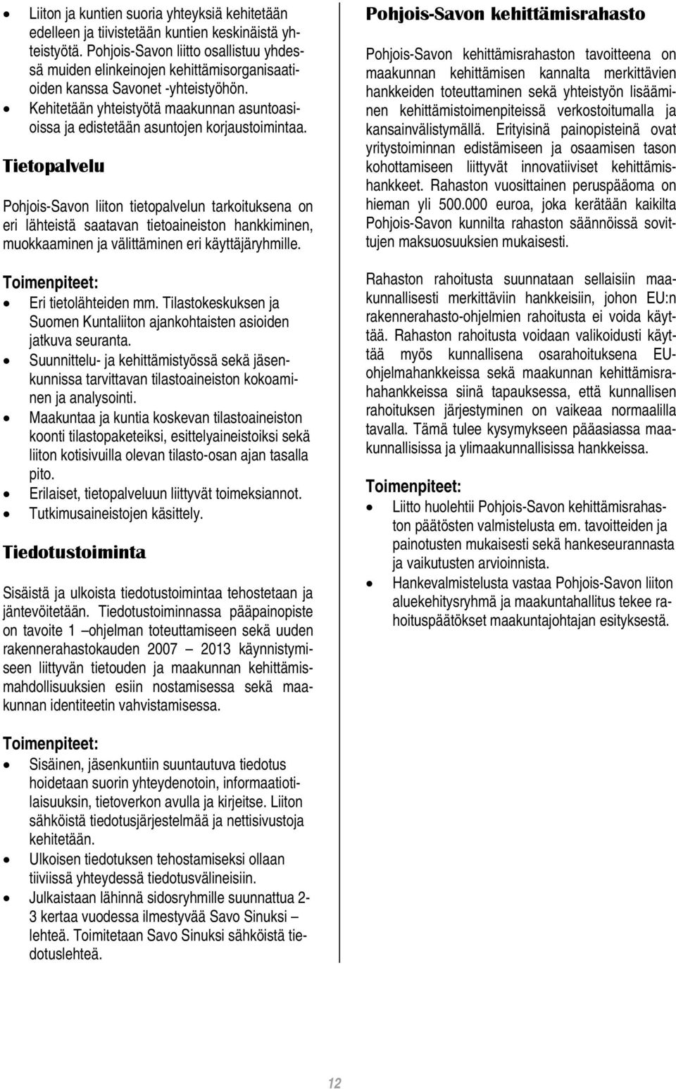 Kehitetään yhteistyötä maakunnan asuntoasioissa ja edistetään asuntojen korjaustoimintaa.