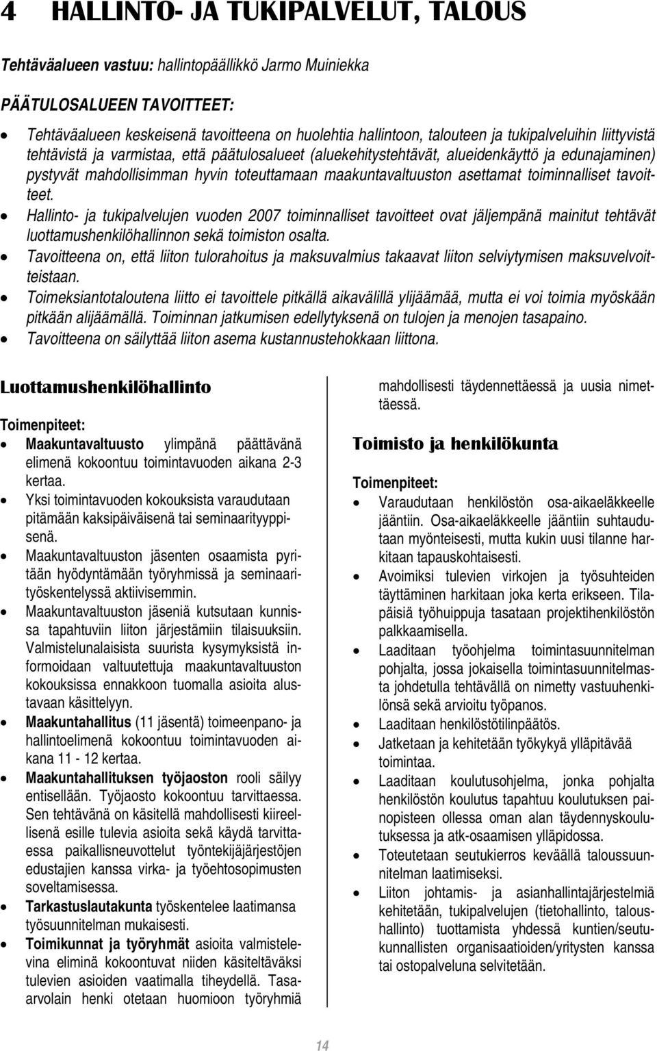 toiminnalliset tavoitteet. Hallinto- ja tukipalvelujen vuoden 2007 toiminnalliset tavoitteet ovat jäljempänä mainitut tehtävät luottamushenkilöhallinnon sekä toimiston osalta.