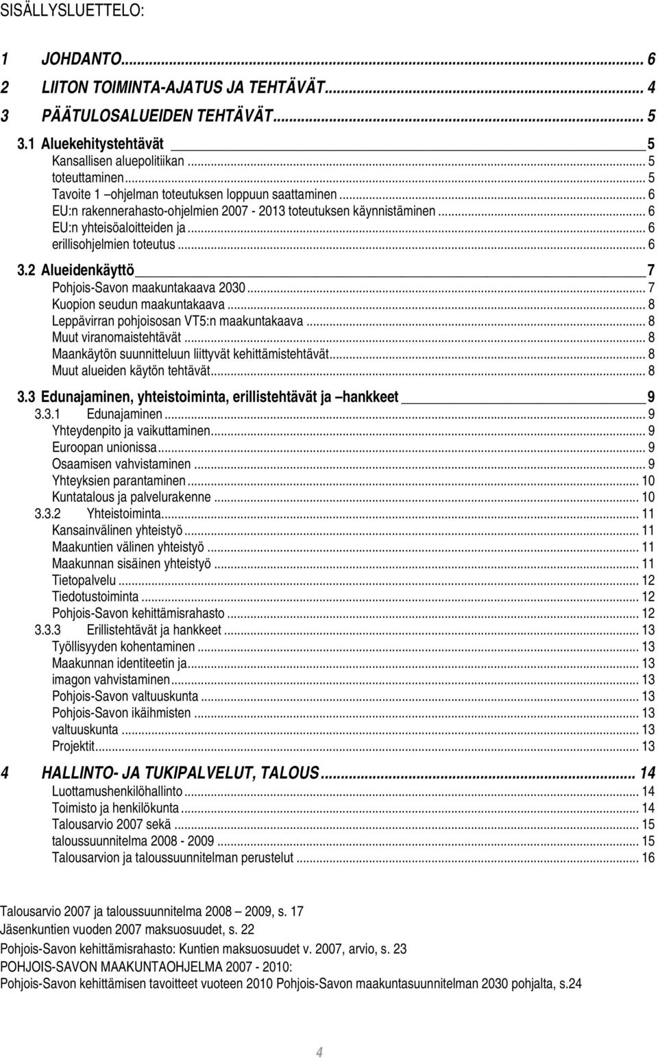 2 Alueidenkäyttö 7 Pohjois-Savon maakuntakaava 2030... 7 Kuopion seudun maakuntakaava... 8 Leppävirran pohjoisosan VT5:n maakuntakaava... 8 Muut viranomaistehtävät.